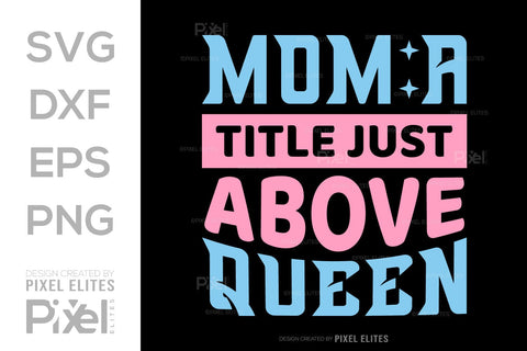 Mom a title just above queen SVG Mother's Day Gift Mom Lover Tshirt Bundle Mother's Day Quote Design, PET 00158 SVG ETC Craft 