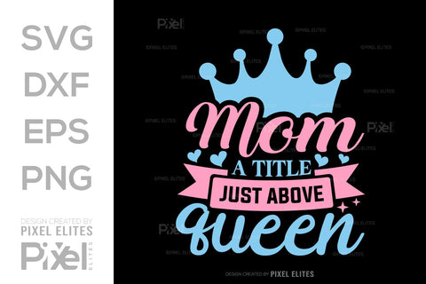 Mom a title just above queen SVG Mother's Day Gift Mom Lover Tshirt Bundle Mother's Day Quote Design, PET 00158 SVG ETC Craft 