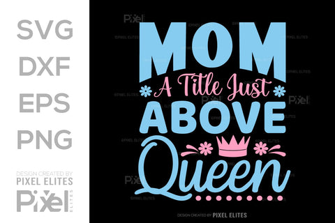 Mom a title just above queen SVG Mother's Day Gift Mom Lover Tshirt Bundle Mother's Day Quote Design, PET 00158 SVG ETC Craft 