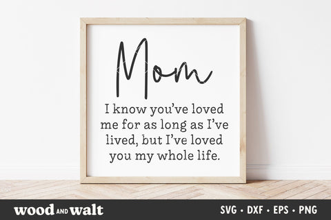 Mom I Know You've Loved Me SVG | Mother's Day SVG SVG Wood And Walt 