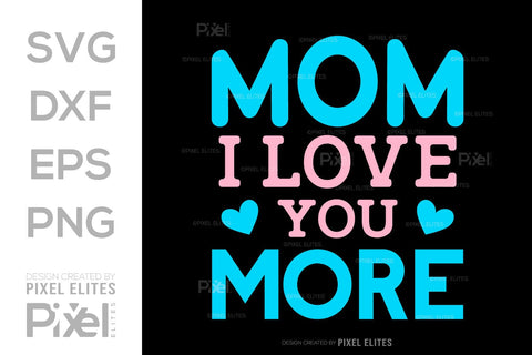 Mom I Love You More SVG Mother's Day Gift Mom Lover Tshirt Bundle Mother's Day Quote Design, PET 00194 SVG ETC Craft 