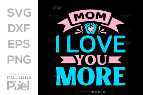 Mom I Love You More SVG Mother's Day Gift Mom Lover Tshirt Bundle Mother's Day Quote Design, PET 00194 SVG ETC Craft 