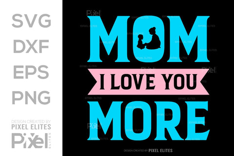 Mom I Love You More SVG Mother's Day Gift Mom Lover Tshirt Bundle Mother's Day Quote Design, PET 00194 SVG ETC Craft 