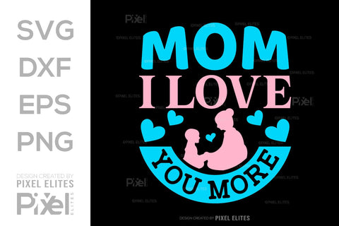 Mom I Love You More SVG Mother's Day Gift Mom Lover Tshirt Bundle Mother's Day Quote Design, PET 00194 SVG ETC Craft 
