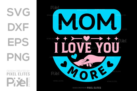 Mom I Love You More SVG Mother's Day Gift Mom Lover Tshirt Bundle Mother's Day Quote Design, PET 00194 SVG ETC Craft 