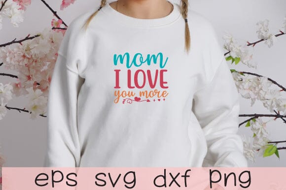 mom i love you more svg,first mother's day PNG, happy mother's day quotes,design bundle SVG sk.swapon Roy 