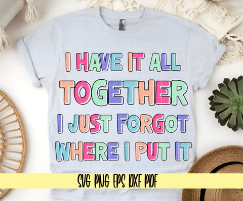 Mom Life: I have it all together I just forgot where I put it- Mother's Day Shirt Design - Digital Cut File for Cricut SVG PNG PDF DXF EPS Sublimation SVG DigitalDesigns365 