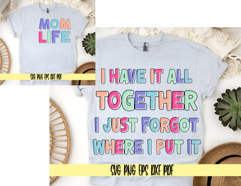 Mom Life: I have it all together I just forgot where I put it- Mother's Day Shirt Design - Digital Cut File for Cricut SVG PNG PDF DXF EPS Sublimation SVG DigitalDesigns365 