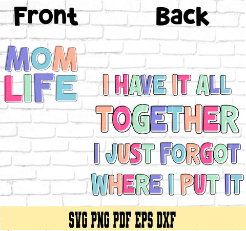 Mom Life: I have it all together I just forgot where I put it- Mother's Day Shirt Design - Digital Cut File for Cricut SVG PNG PDF DXF EPS Sublimation SVG DigitalDesigns365 