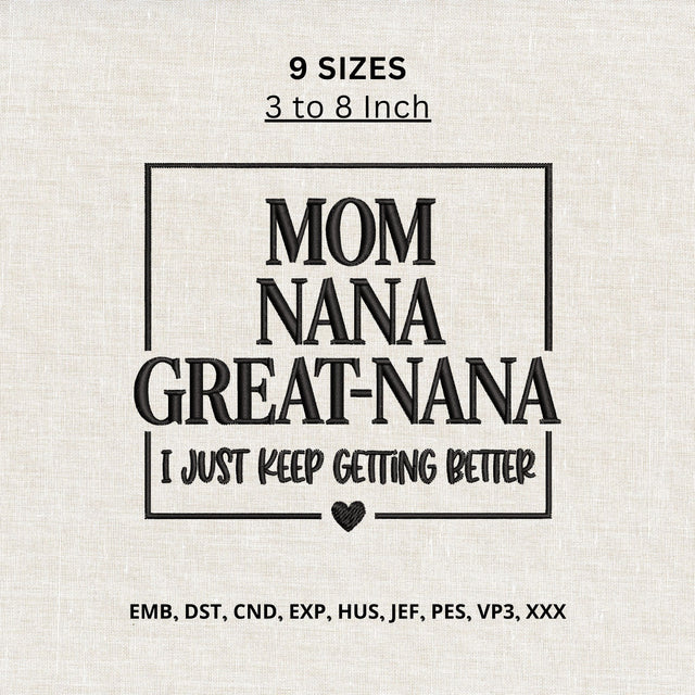 Mom Nana Great Nana Machine Embroidery Design – I Just Keep Getting Better Grandma Quote Embroidery File Embroidery/Applique DESIGNS PatternFeed8 