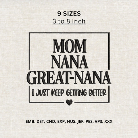 Mom Nana Great Nana Machine Embroidery Design – I Just Keep Getting Better Grandma Quote Embroidery File Embroidery/Applique DESIGNS PatternFeed8 