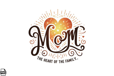 Mom The Heart Of The Family Mother's Day PNG Clipart Printable File Sublimation Creativedesigntee 