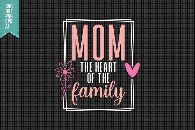 Mom the heart of the family Svg Mother's Day Svg SVG shah alam 