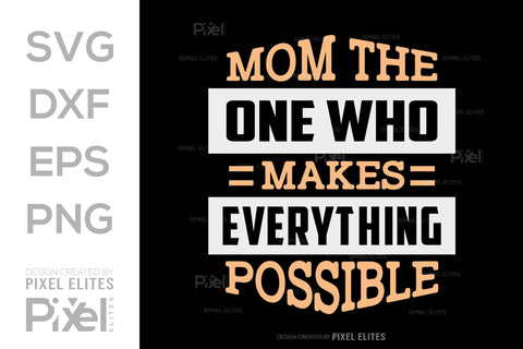 Mom The One Who Makes Everything Possible SVG Mother's Day Gift Mom Lover Tshirt Bundle Mother's Day Quote Design, PET 00196 SVG ETC Craft 