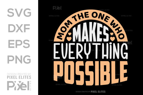 Mom The One Who Makes Everything Possible SVG Mother's Day Gift Mom Lover Tshirt Bundle Mother's Day Quote Design, PET 00196 SVG ETC Craft 