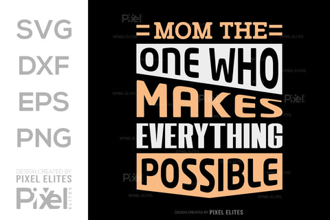 Mom The One Who Makes Everything Possible SVG Mother's Day Gift Mom Lover Tshirt Bundle Mother's Day Quote Design, PET 00196 SVG ETC Craft 