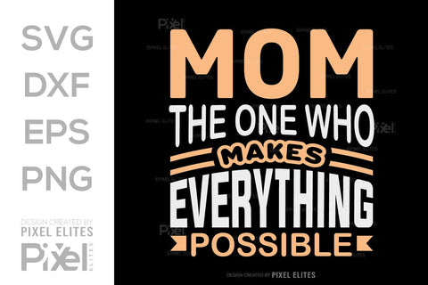 Mom The One Who Makes Everything Possible SVG Mother's Day Gift Mom Lover Tshirt Bundle Mother's Day Quote Design, PET 00196 SVG ETC Craft 