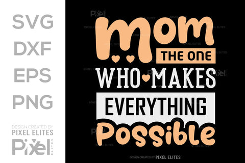 Mom The One Who Makes Everything Possible SVG Mother's Day Gift Mom Lover Tshirt Bundle Mother's Day Quote Design, PET 00196 SVG ETC Craft 