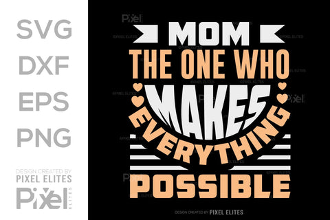Mom The One Who Makes Everything Possible SVG Mother's Day Gift Mom Lover Tshirt Bundle Mother's Day Quote Design, PET 00196 SVG ETC Craft 