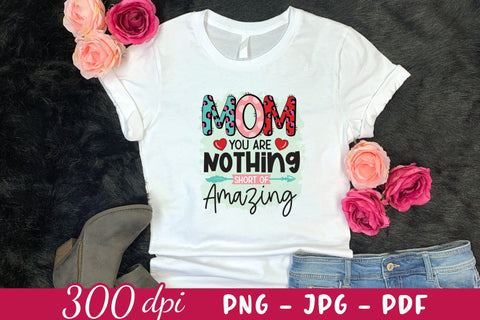 Mom You Are Nothing Short of Amazing, Mothers Day PNG Sublimation CraftLabSVG 