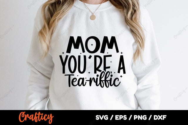 Mom youre a tea-riffic SVG Design SVG Designangry 