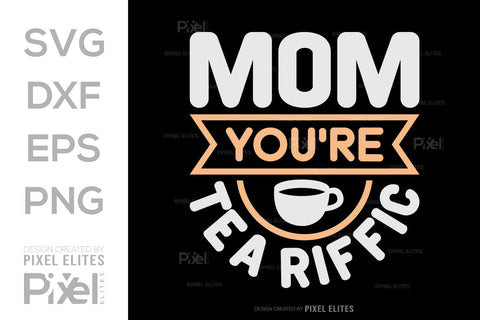 Mom You'Re Tea-Riffic SVG Mother's Day Gift Mom Lover Tshirt Bundle Mother's Day Quote Design, PET 00177 SVG ETC Craft 