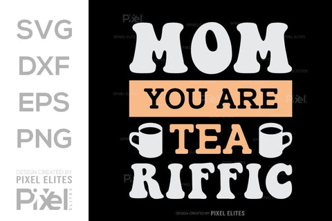 Mom You'Re Tea-Riffic SVG Mother's Day Gift Mom Lover Tshirt Bundle Mother's Day Quote Design, PET 00177 SVG ETC Craft 