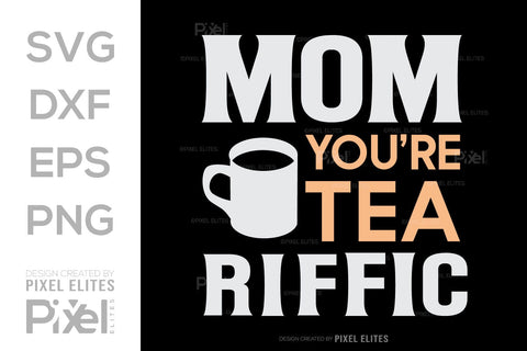 Mom You'Re Tea-Riffic SVG Mother's Day Gift Mom Lover Tshirt Bundle Mother's Day Quote Design, PET 00177 SVG ETC Craft 