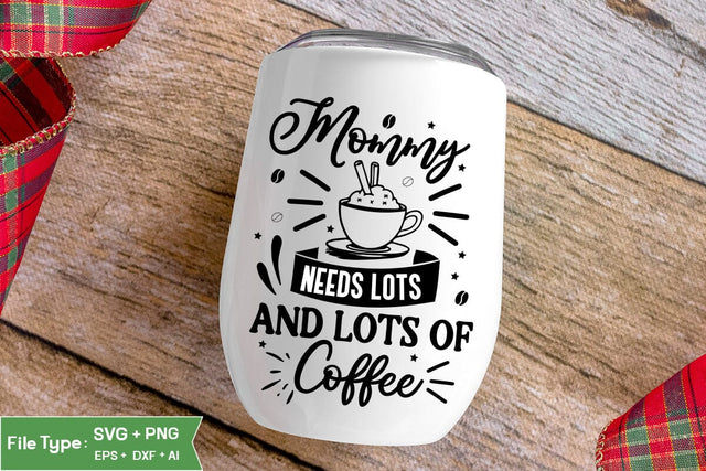Mommy Needs Lots And Lots Of Coffee SVG Cut File, Funny Coffee SVG Design, SVGs,Quotes and Sayings,Food & Drink,On Sale, Print & Cut SVG DesignPlante 503 