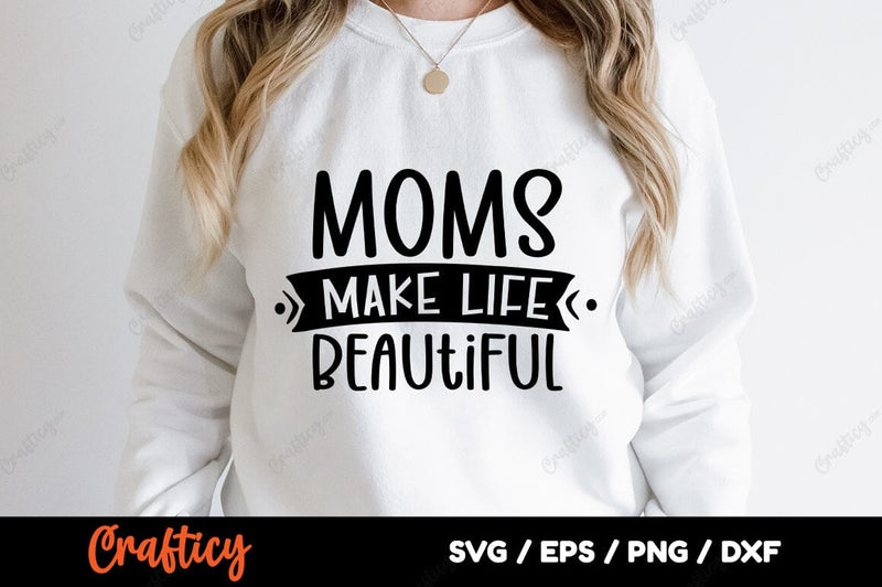 Moms make life beautiful SVG Design SVG Designangry 