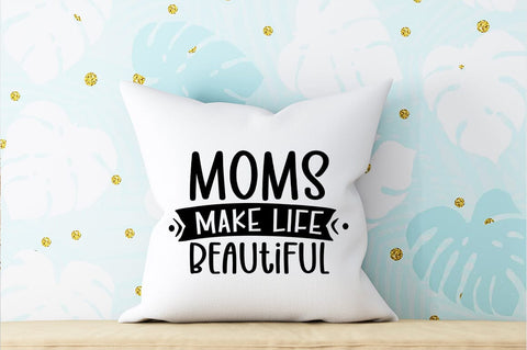 Moms make life beautiful SVG Design SVG Designangry 