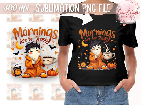Mornings Are for Ghosts Sublimation PNG File Halloween Sublimation Luvleigh Digitals 