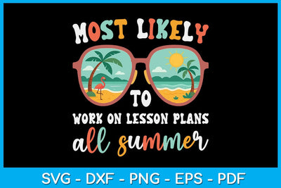 Most Likely To Work On Lesson Plans All Summer SVG PNG PDF Cut File SVG Creativedesigntee 