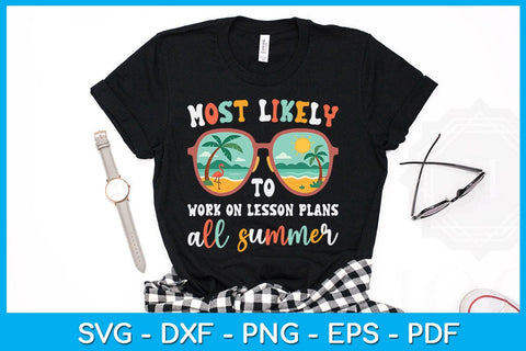 Most Likely To Work On Lesson Plans All Summer SVG PNG PDF Cut File SVG Creativedesigntee 