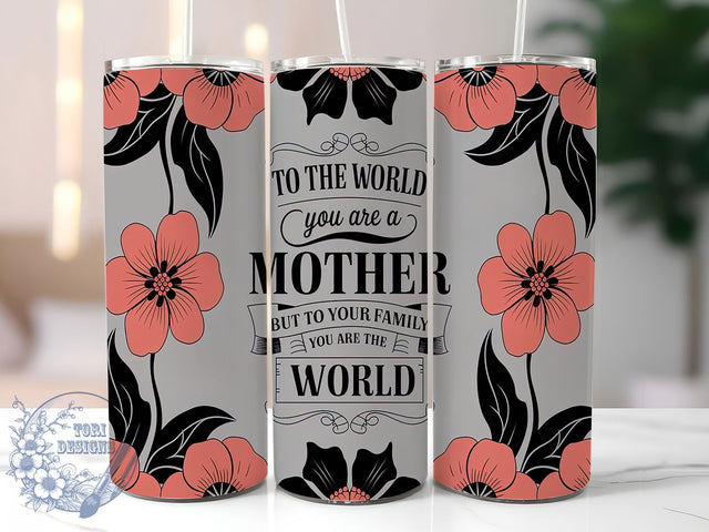 Mother Quote You Are The World Tumbler Wrap, Sentimental Mom Gift, You Are The World Design, 20oz Inspirational Tumbler, Custom Mom Quote Wrap, Family Tribute Tumbler Sublimation ToriDesigns 