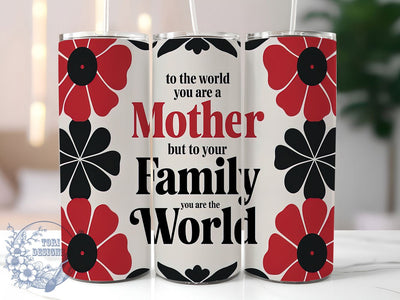 Mother Quote You Are The World Tumbler Wrap, Sentimental Mom Gift, You Are The World Design, 20oz Inspirational Tumbler, Custom Mom Quote Wrap, Family Tribute Tumbler Sublimation ToriDesigns 