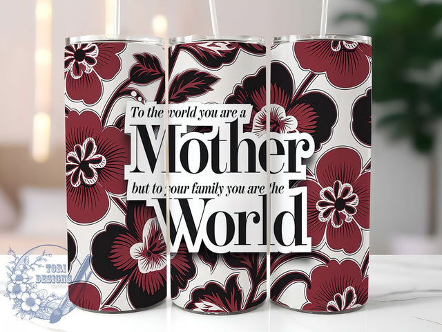 Mother Quote You Are The World Tumbler Wrap, Sentimental Mom Gift, You Are The World Design, 20oz Inspirational Tumbler, Custom Mom Quote Wrap, Family Tribute Tumbler Sublimation ToriDesigns 