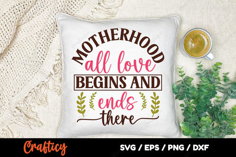 Motherhood all love begins and ends there SVG Design SVG Designangry 