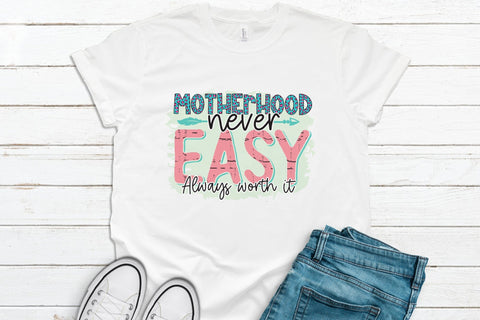Motherhood Never Easy Always Worth It, Mothers Day PNG Sublimation CraftLabSVG 