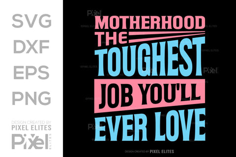Motherhood The Toughest Job You'll Ever Love SVG Mother's Day Gift Mom Lover Tshirt Bundle Mother's Day Quote Design, PET 00197 SVG ETC Craft 