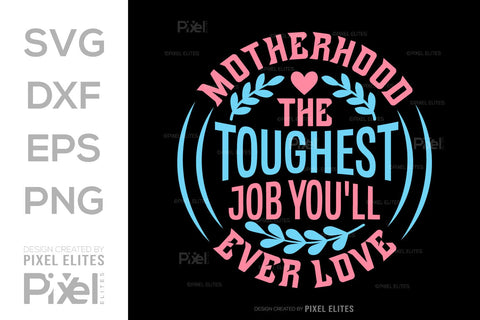 Motherhood The Toughest Job You'll Ever Love SVG Mother's Day Gift Mom Lover Tshirt Bundle Mother's Day Quote Design, PET 00197 SVG ETC Craft 