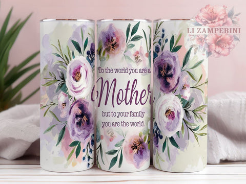 Mother's Day Tumbler, Floral Mom PNG, Inspirational Mom Gift, To the World You Are a Mother Design, Family Love Tumbler, Mom Life Drinkware, Sublimation Wrap for Mothers Sublimation Li Zamperini 