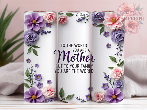 Mother's Day Tumbler, Floral Mom PNG, Inspirational Mom Gift, To the World You Are a Mother Design, Family Love Tumbler, Mom Life Drinkware, Sublimation Wrap for Mothers Sublimation Li Zamperini 