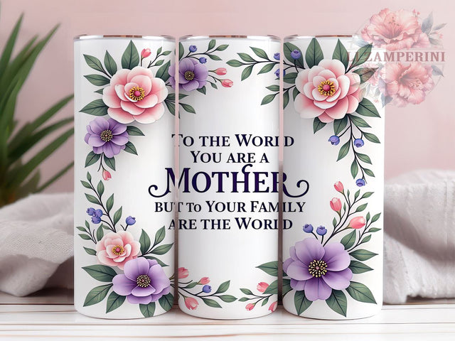 Mother's Day Tumbler, Floral Mom PNG, Inspirational Mom Gift, To the World You Are a Mother Design, Family Love Tumbler, Mom Life Drinkware, Sublimation Wrap for Mothers Sublimation Li Zamperini 