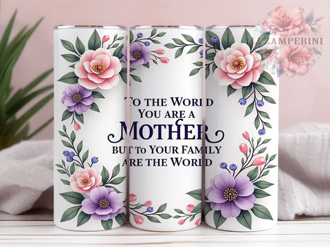 Mother's Day Tumbler, Floral Mom PNG, Inspirational Mom Gift, To the World You Are a Mother Design, Family Love Tumbler, Mom Life Drinkware, Sublimation Wrap for Mothers Sublimation Li Zamperini 