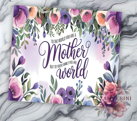 Mother's Day Tumbler, Floral Mom PNG, Inspirational Mom Gift, To the World You Are a Mother Design, Family Love Tumbler, Mom Life Drinkware, Sublimation Wrap for Mothers Sublimation Li Zamperini 
