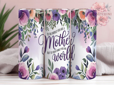Mother's Day Tumbler, Floral Mom PNG, Inspirational Mom Gift, To the World You Are a Mother Design, Family Love Tumbler, Mom Life Drinkware, Sublimation Wrap for Mothers Sublimation Li Zamperini 