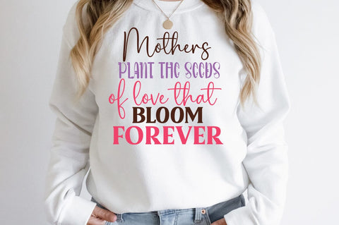 Mothers plant the seeds that bloom forever SVG Design SVG Designangry 