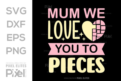 Mum We Love You to Pieces SVG Mother's Day Gift Mom Lover Tshirt Bundle Mother's Day Quote Design, PET 00174 SVG ETC Craft 