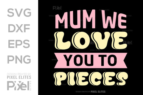 Mum We Love You to Pieces SVG Mother's Day Gift Mom Lover Tshirt Bundle Mother's Day Quote Design, PET 00174 SVG ETC Craft 